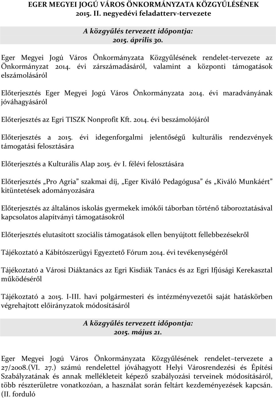 évi zárszámadásáról, valamint a központi támogatások Előterjesztés Eger Megyei Jogú Város Önkormányzata 2014. évi maradványának Előterjesztés az Egri TISZK Nonprofit Kft. 2014. évi beszámolójáról Előterjesztés a 2015.