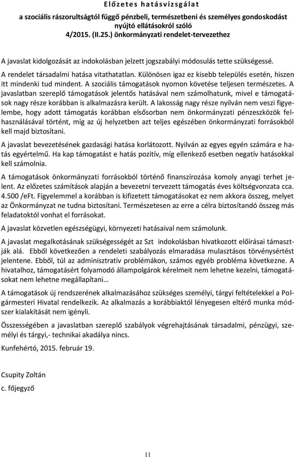 Különösen igaz ez kisebb település esetén, hiszen itt mindenki tud mindent. A szociális támogatások nyomon követése teljesen természetes.