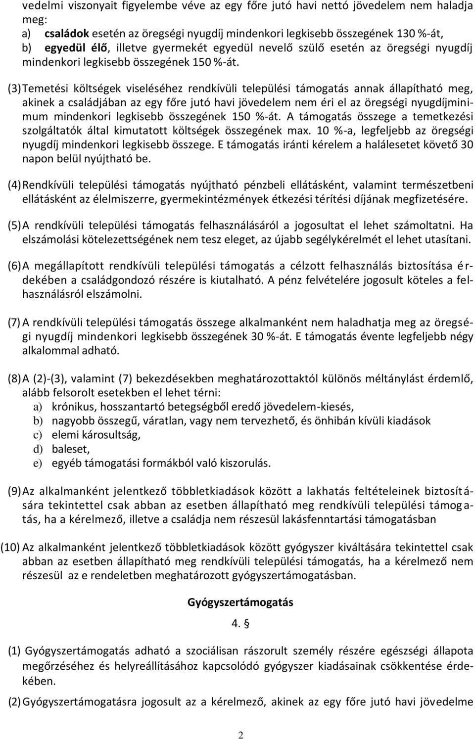 (3) Temetési költségek viseléséhez rendkívüli települési támogatás annak állapítható meg, akinek a családjában az egy főre jutó havi jövedelem nem éri el az öregségi nyugdíjminimum mindenkori