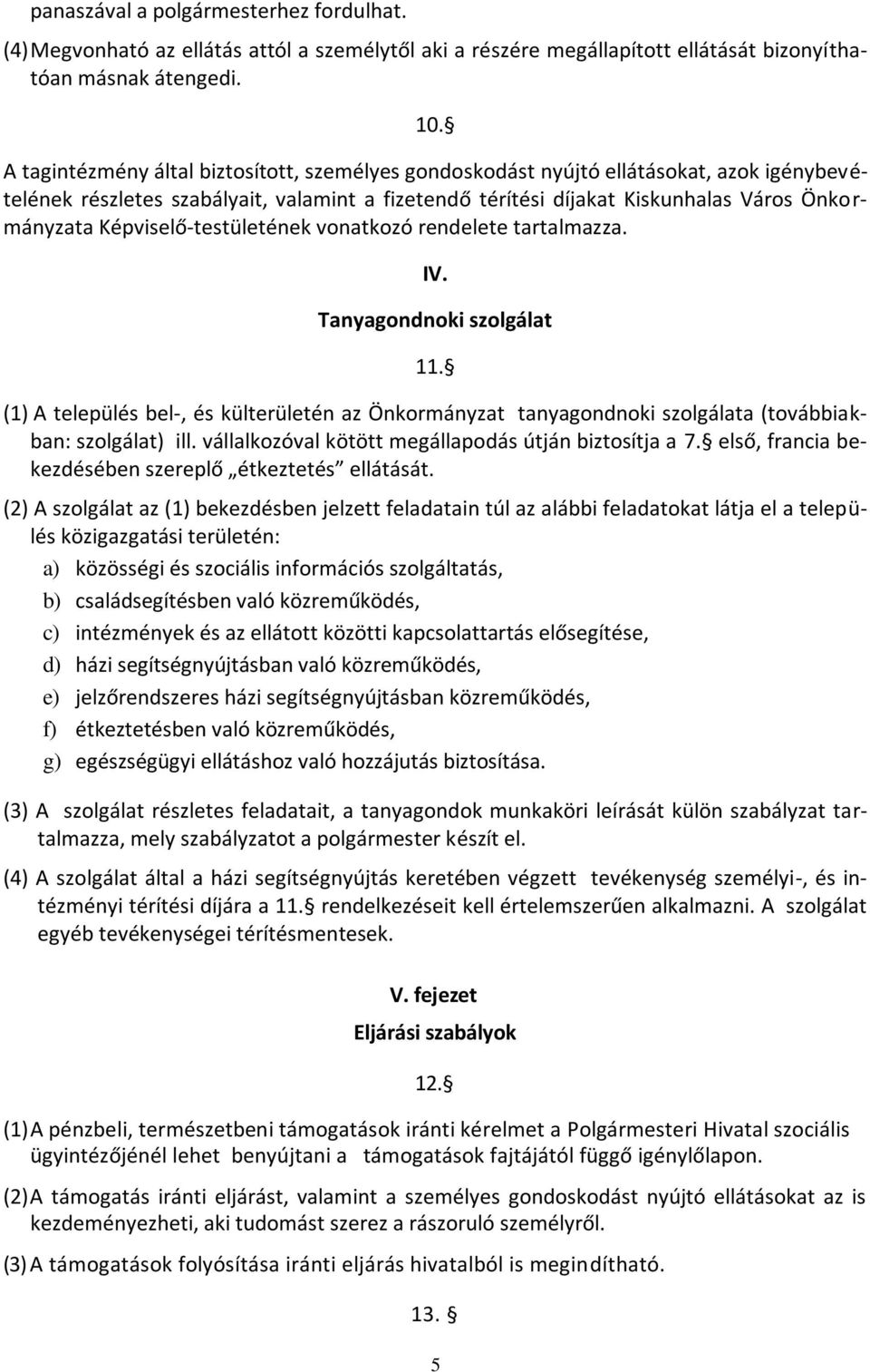 Képviselő-testületének vonatkozó rendelete tartalmazza. IV. Tanyagondnoki szolgálat 11. (1) A település bel-, és külterületén az Önkormányzat tanyagondnoki szolgálata (továbbiakban: szolgálat) ill.