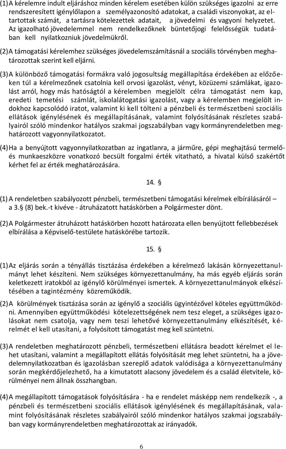 (2) A támogatási kérelemhez szükséges jövedelemszámításnál a szociális törvényben meghatározottak szerint kell eljárni.