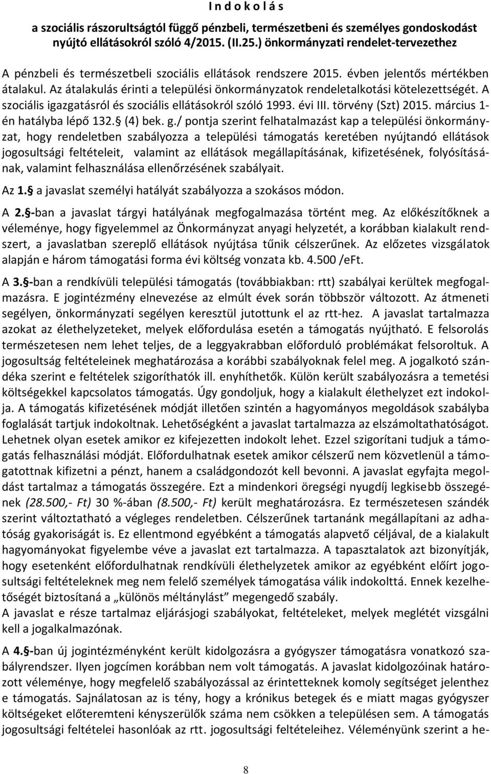 Az átalakulás érinti a települési önkormányzatok rendeletalkotási kötelezettségét. A szociális igazgatásról és szociális ellátásokról szóló 1993. évi III. törvény (Szt) 2015.