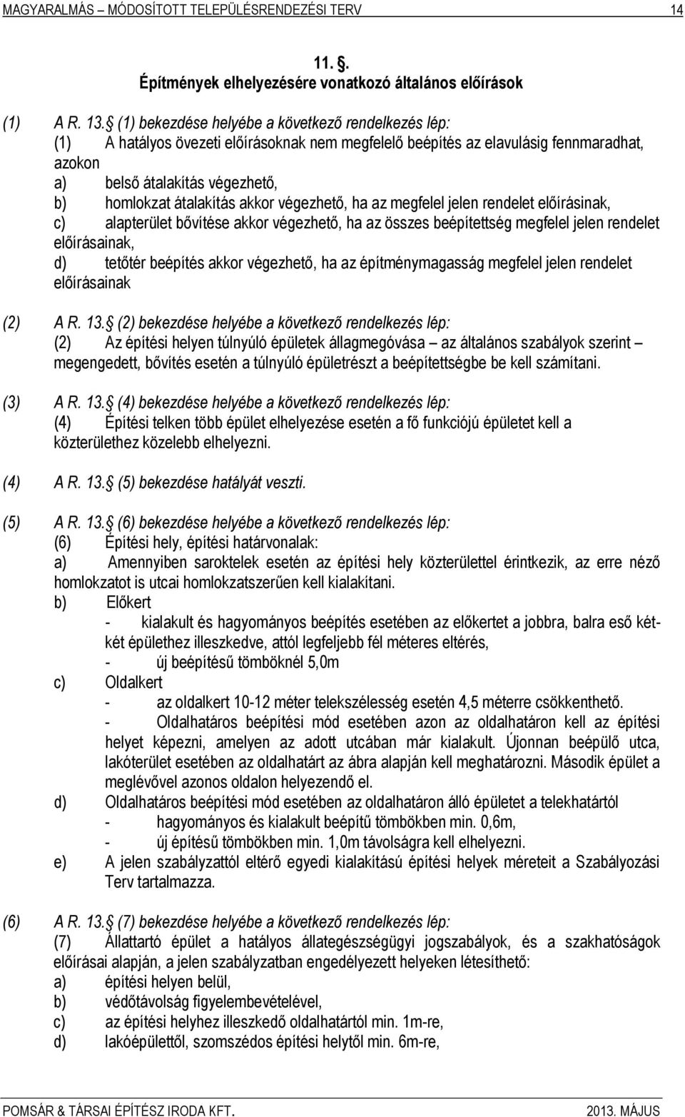 akkor végezhető, ha az megfelel jelen rendelet előírásinak, c) alapterület bővítése akkor végezhető, ha az összes beépítettség megfelel jelen rendelet előírásainak, d) tetőtér beépítés akkor