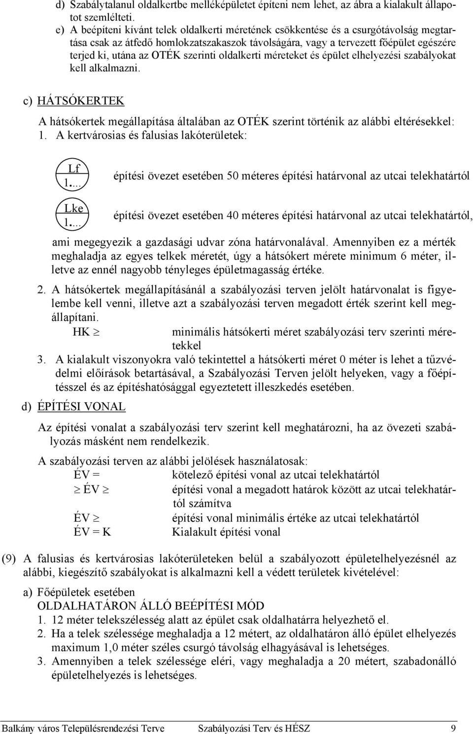 szerinti oldalkerti méreteket és épület elhelyezési szabályokat kell alkalmazni. c) HÁTSÓKERTEK A hátsókertek megállapítása általában az OTÉK szerint történik az alábbi eltérésekkel: 1.