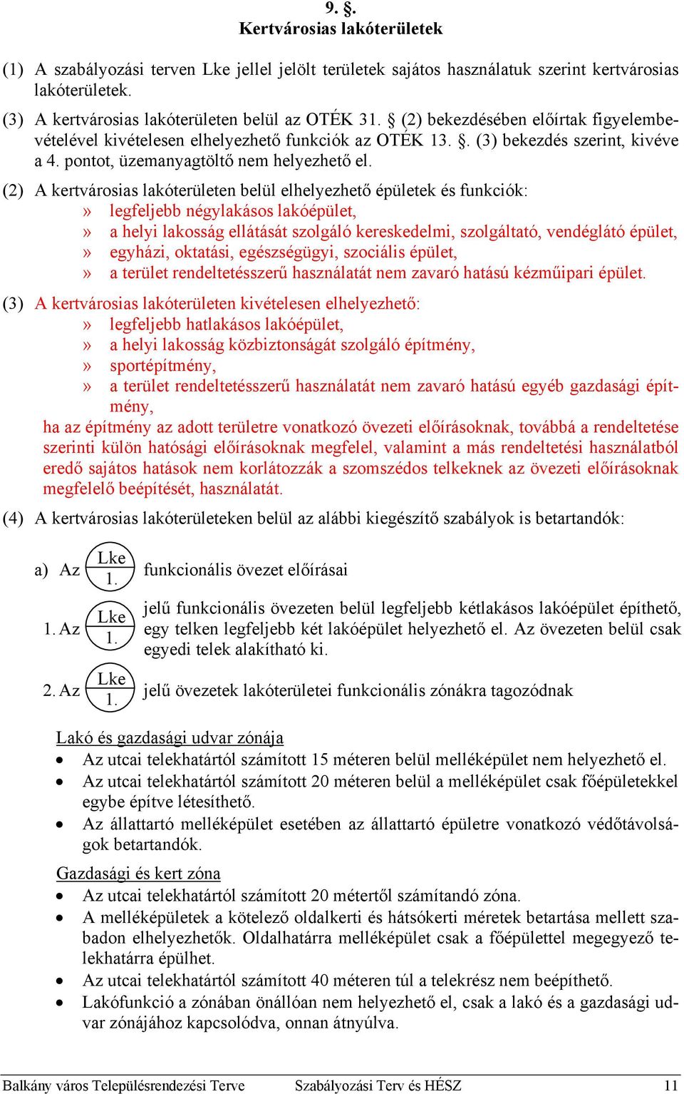 (2) A kertvárosias lakóterületen belül elhelyezhető épületek és funkciók:» legfeljebb négylakásos lakóépület,» a helyi lakosság ellátását szolgáló kereskedelmi, szolgáltató, vendéglátó épület,»