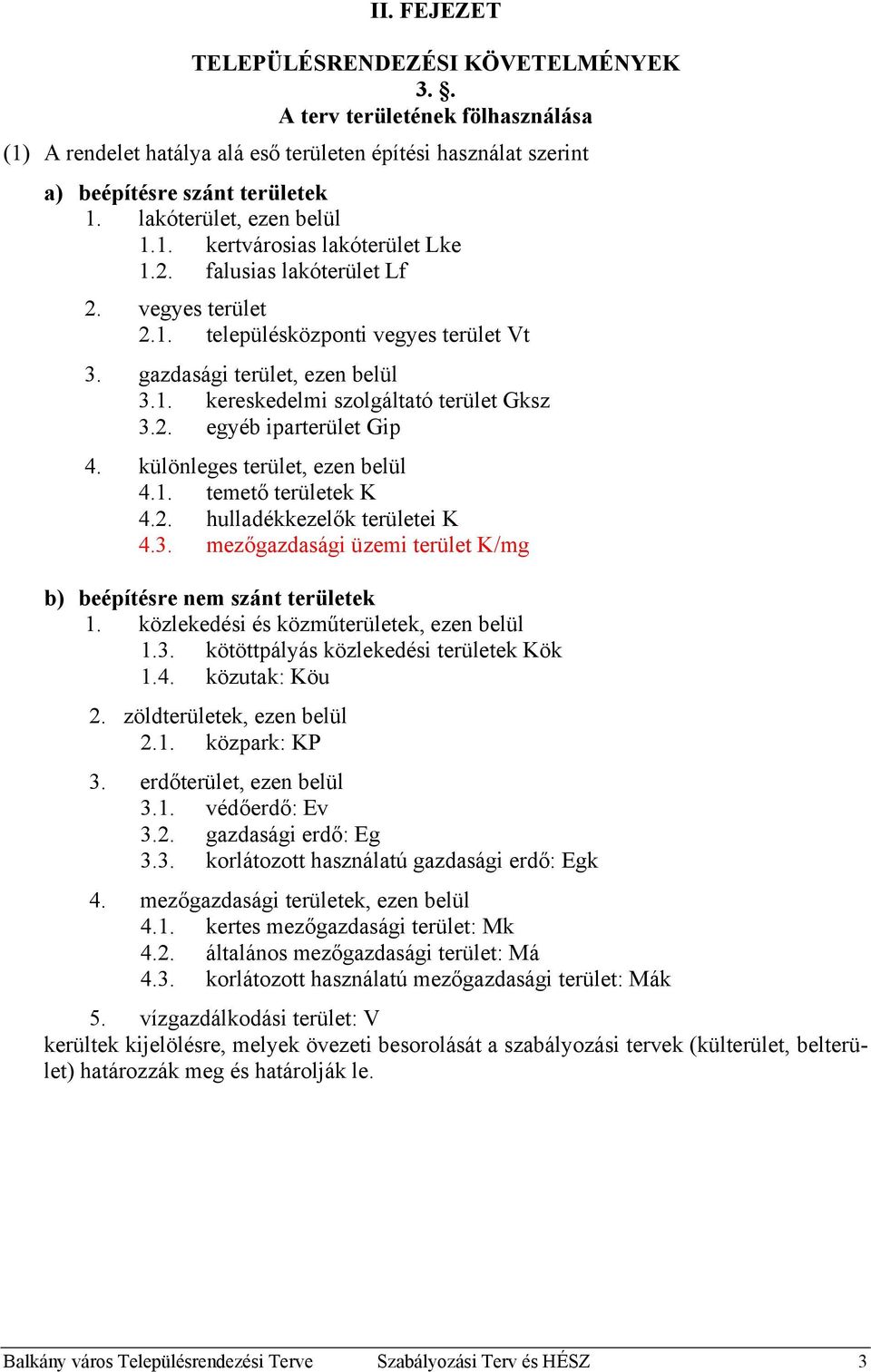 2. egyéb iparterület Gip 4. különleges terület, ezen belül 4.1. temető területek K 4.2. hulladékkezelők területei K 4.3. mezőgazdasági üzemi terület K/mg b) beépítésre nem szánt területek 1.