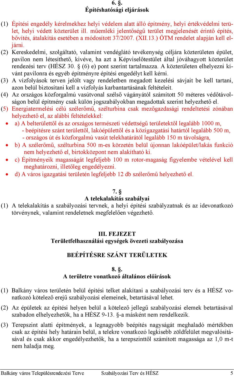 (2) Kereskedelmi, szolgáltató, valamint vendéglátó tevékenység céljára közterületen épület, pavilon nem létesíthető, kivéve, ha azt a Képviselőtestület által jóváhagyott közterület rendezési terv