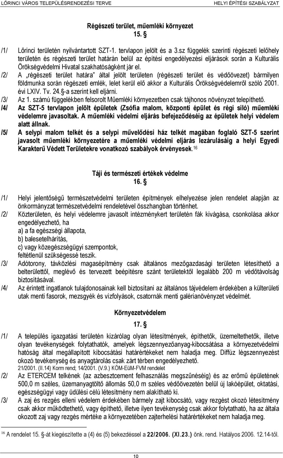 /2/ A régészeti terület határa által jelölt területen (régészeti terület és védőövezet) bármilyen földmunka során régészeti emlék, lelet kerül elő akkor a Kulturális Örökségvédelemről szóló 2001.