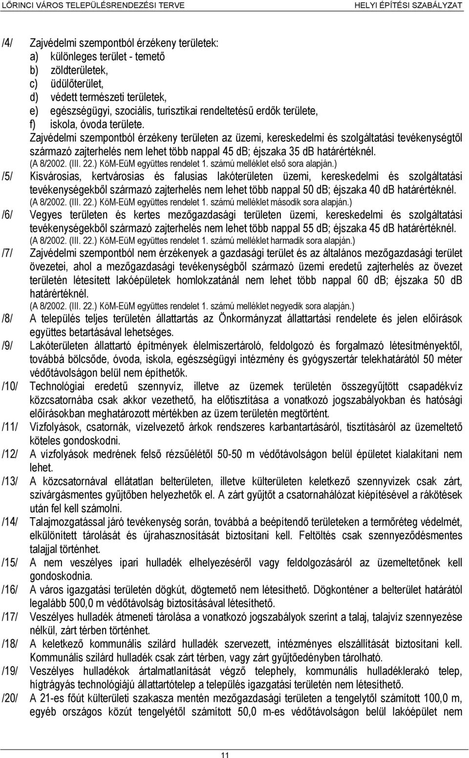 Zajvédelmi szempontból érzékeny területen az üzemi, kereskedelmi és szolgáltatási tevékenységtől származó zajterhelés nem lehet több nappal 45 db; éjszaka 35 db határértéknél. (A 8/2002. (III. 22.
