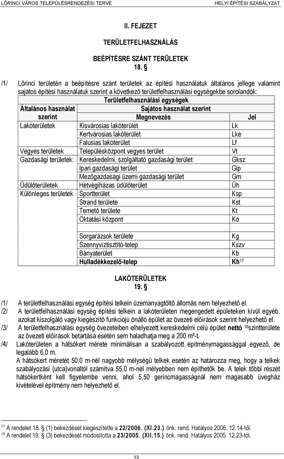 Területfelhasználási egységek Általános használat Sajátos használat szerint szerint Megnevezés Jel Lakóterületek Kisvárosias lakóterület Lk Kertvárosias lakóterület Lke Falusias lakóterület Lf Vegyes