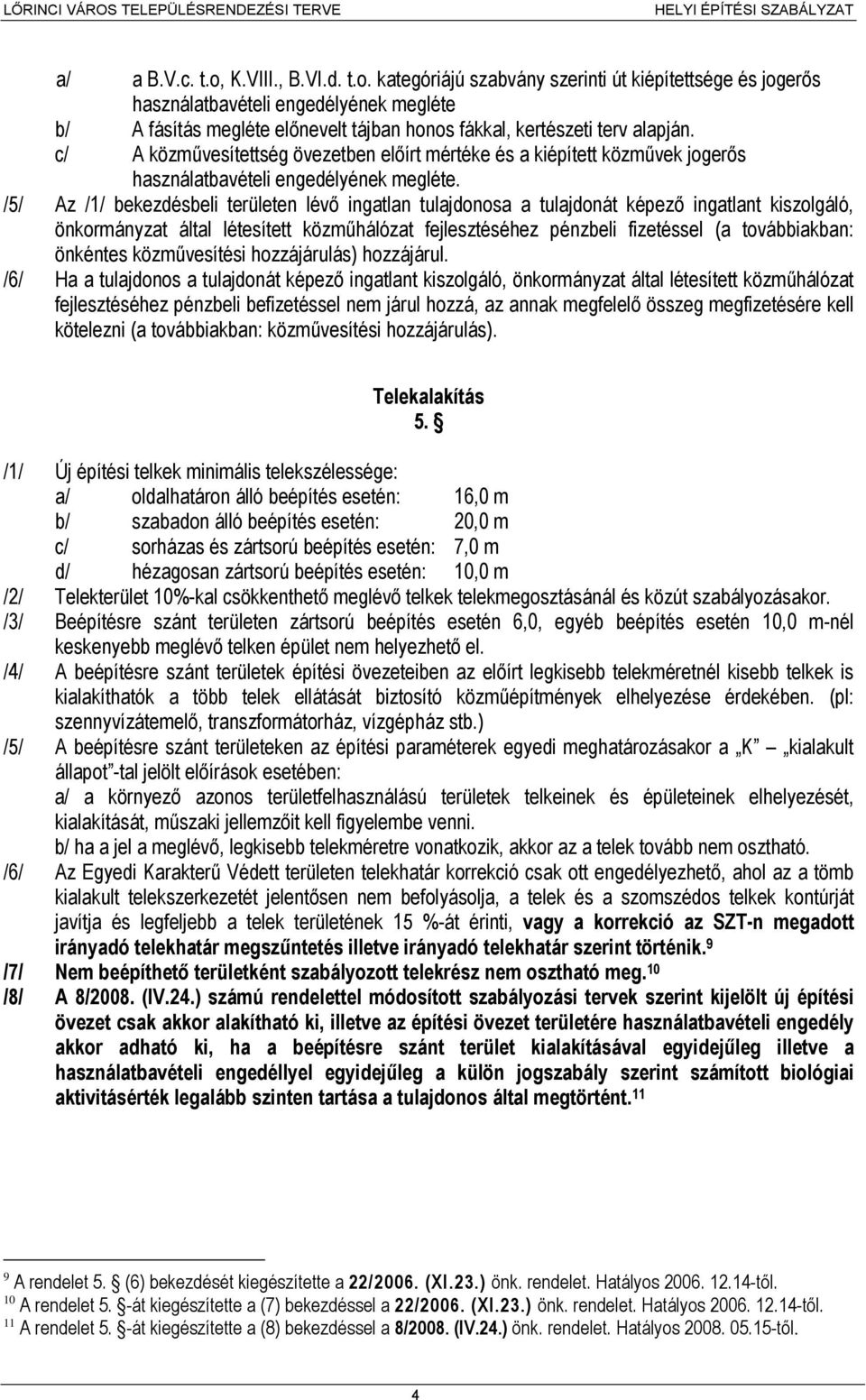 /5/ Az /1/ bekezdésbeli területen lévő ingatlan tulajdonosa a tulajdonát képező ingatlant kiszolgáló, önkormányzat által létesített közműhálózat fejlesztéséhez pénzbeli fizetéssel (a továbbiakban: