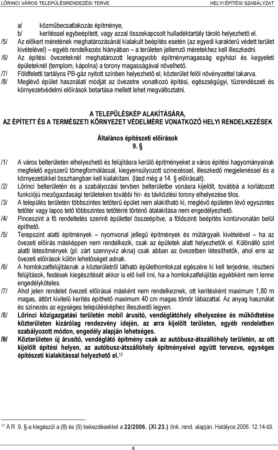 /6/ Az építési övezeteknél meghatározott legnagyobb építménymagasság egyházi és kegyeleti épületeknél (templom, kápolna) a torony magasságával növelhető.