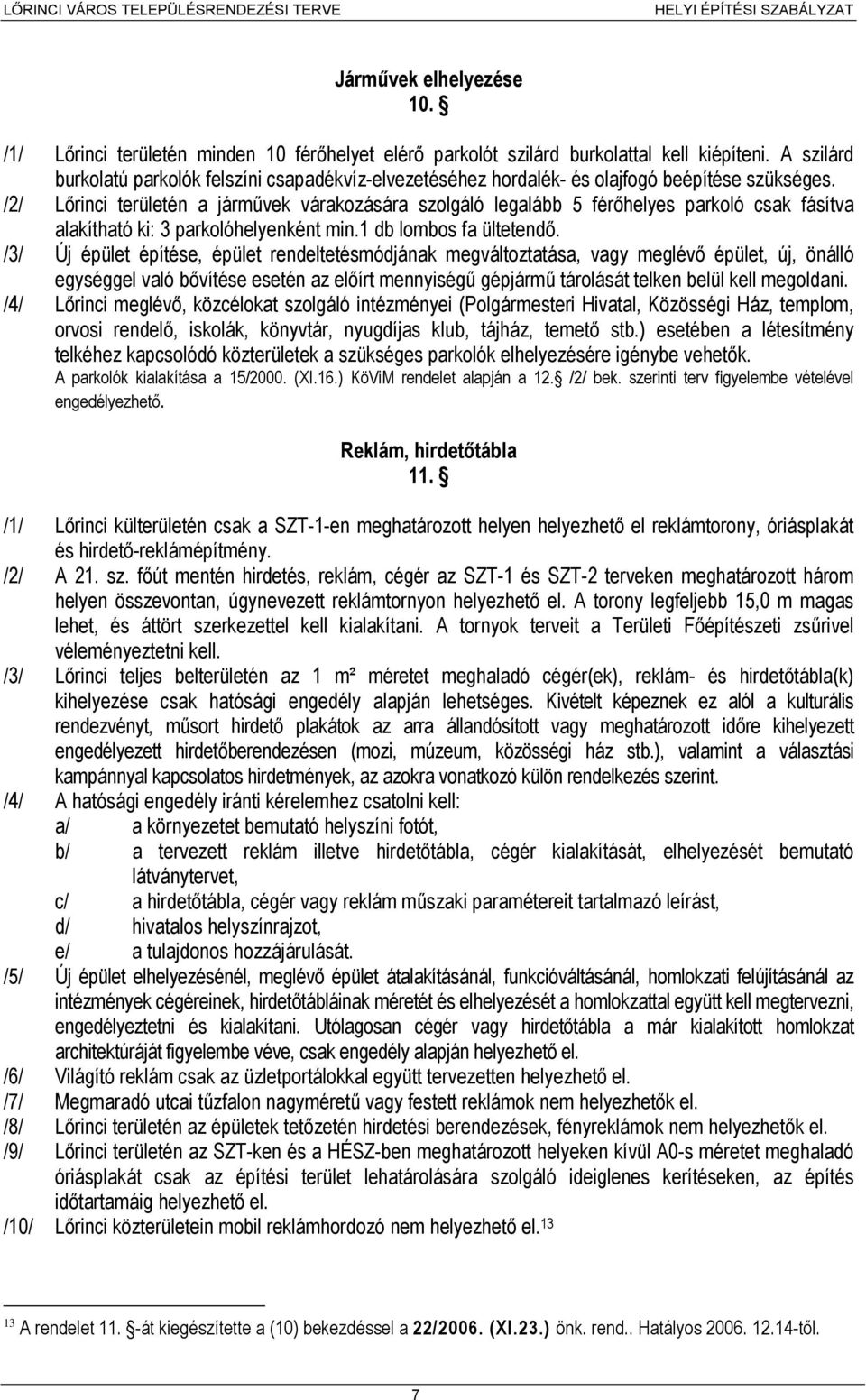/2/ Lőrinci területén a járművek várakozására szolgáló legalább 5 férőhelyes parkoló csak fásítva alakítható ki: 3 parkolóhelyenként min.1 db lombos fa ültetendő.
