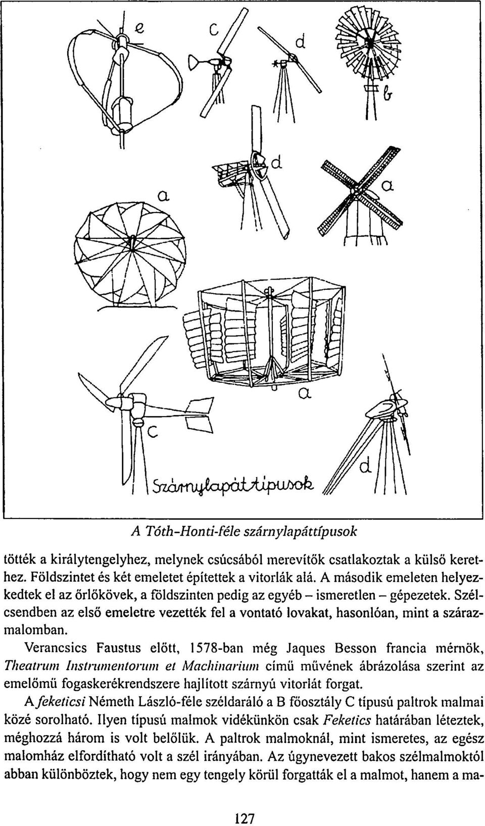 Verancsics Faustus előtt, 1578-ban még Jaques Besson francia mérnök, Theatrum Instmmentorum el Maclnnarium című müvének ábrázolása szerint az emelömü fogaskerékrendszere hajlított szárnyú vitorlát