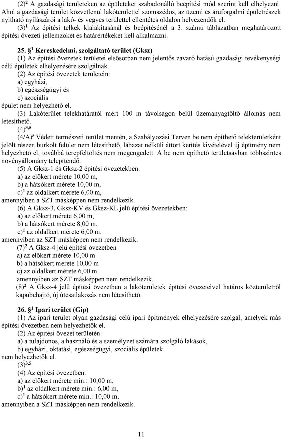 (3) 1 Az építési telkek kialakításánál és beépítésénél a 3. számú táblázatban meghatározott építési övezeti jellemzőket és határértékeket kell alkalmazni. 25.