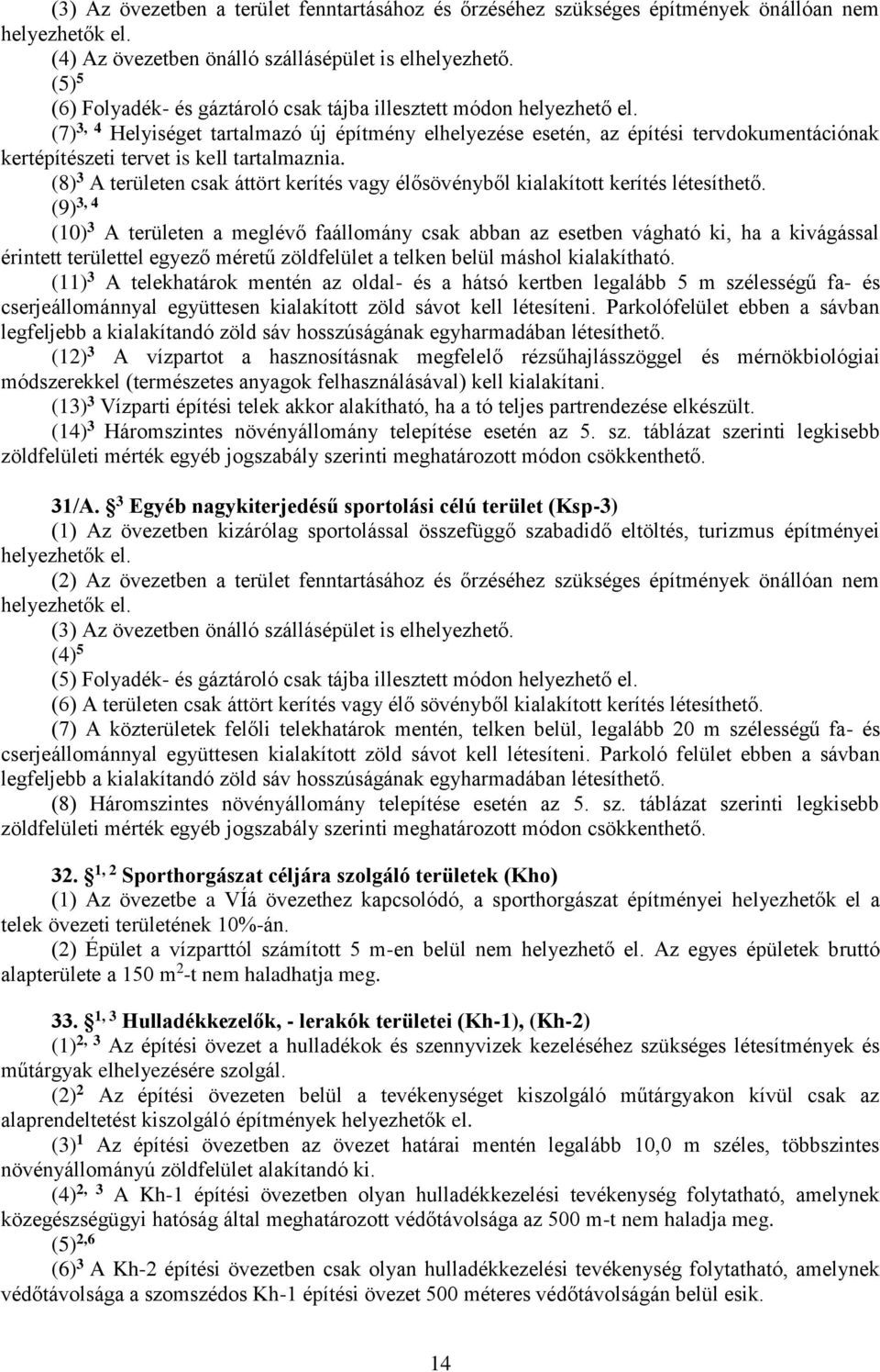 (7) 3, 4 Helyiséget tartalmazó új építmény elhelyezése esetén, az építési tervdokumentációnak kertépítészeti tervet is kell tartalmaznia.
