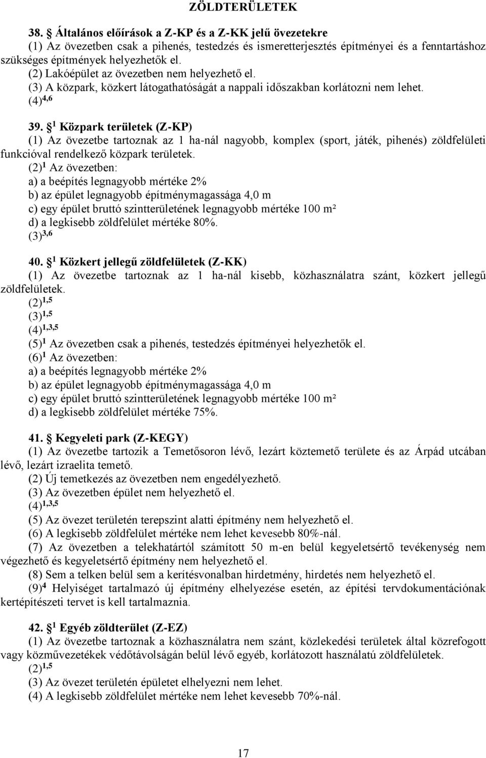 (2) Lakóépület az övezetben nem helyezhető el. (3) A közpark, közkert látogathatóságát a nappali időszakban korlátozni nem lehet. (4) 4,6 39.