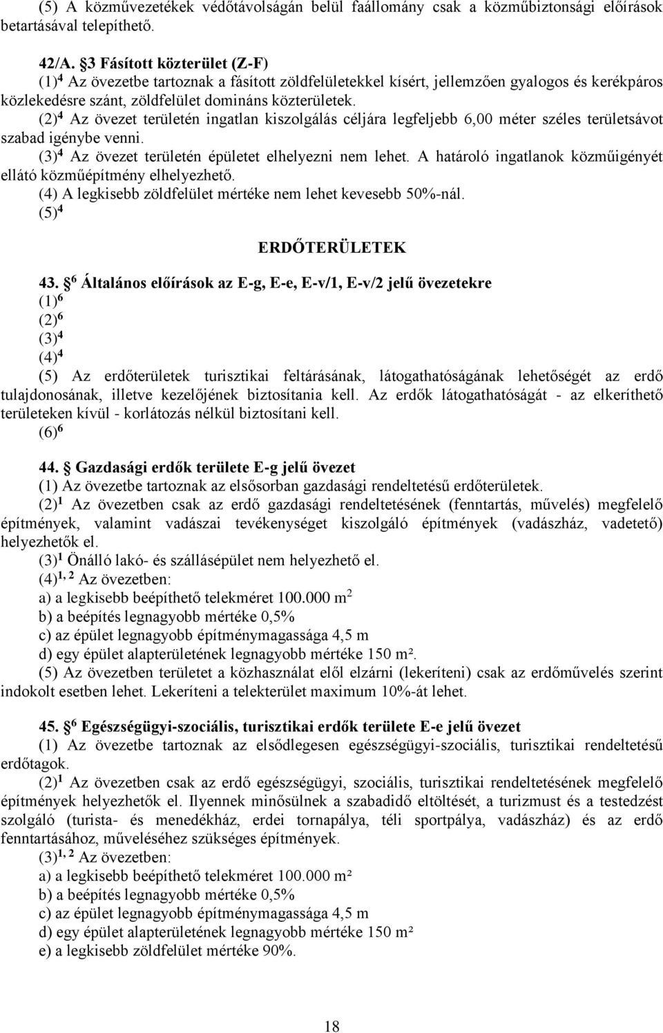 (2) 4 Az övezet területén ingatlan kiszolgálás céljára legfeljebb 6,00 méter széles területsávot szabad igénybe venni. (3) 4 Az övezet területén épületet elhelyezni nem lehet.