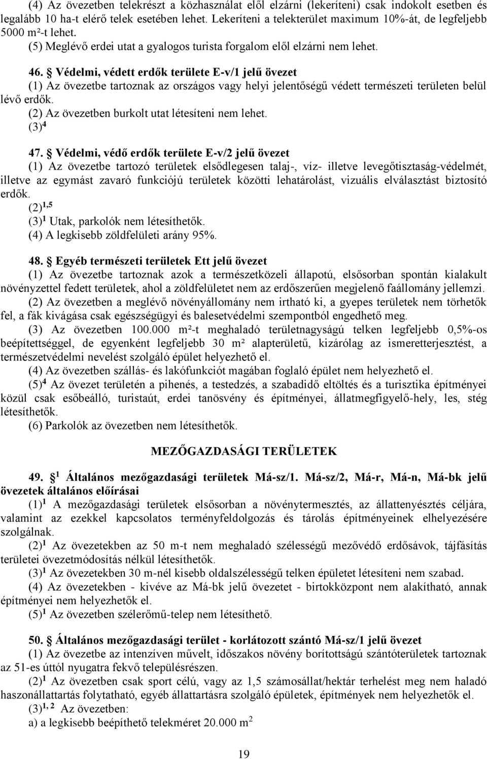Védelmi, védett erdők területe E-v/1 jelű övezet (1) Az övezetbe tartoznak az országos vagy helyi jelentőségű védett természeti területen belül lévő erdők.
