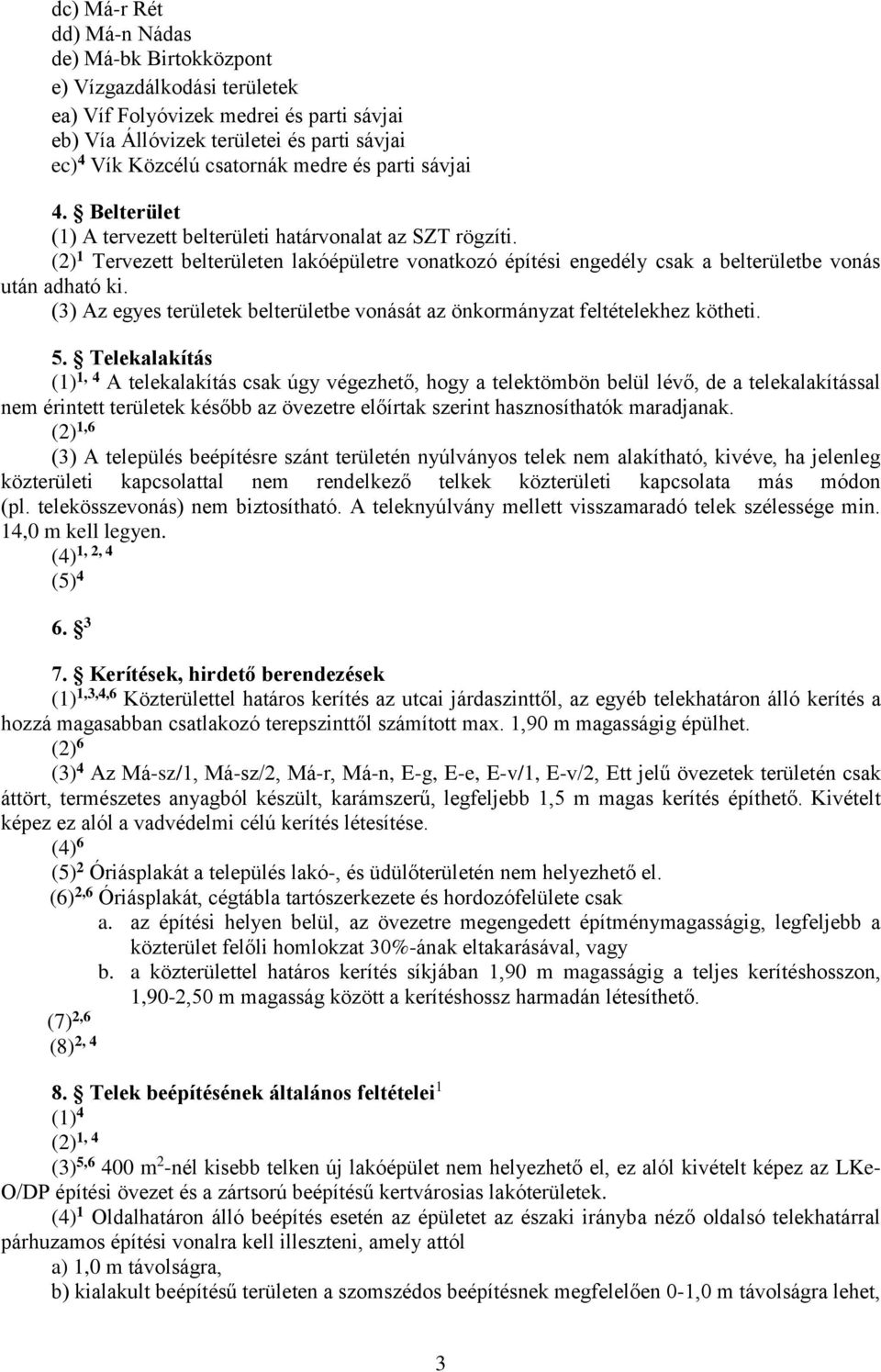 (2) 1 Tervezett belterületen lakóépületre vonatkozó építési engedély csak a belterületbe vonás után adható ki. (3) Az egyes területek belterületbe vonását az önkormányzat feltételekhez kötheti. 5.
