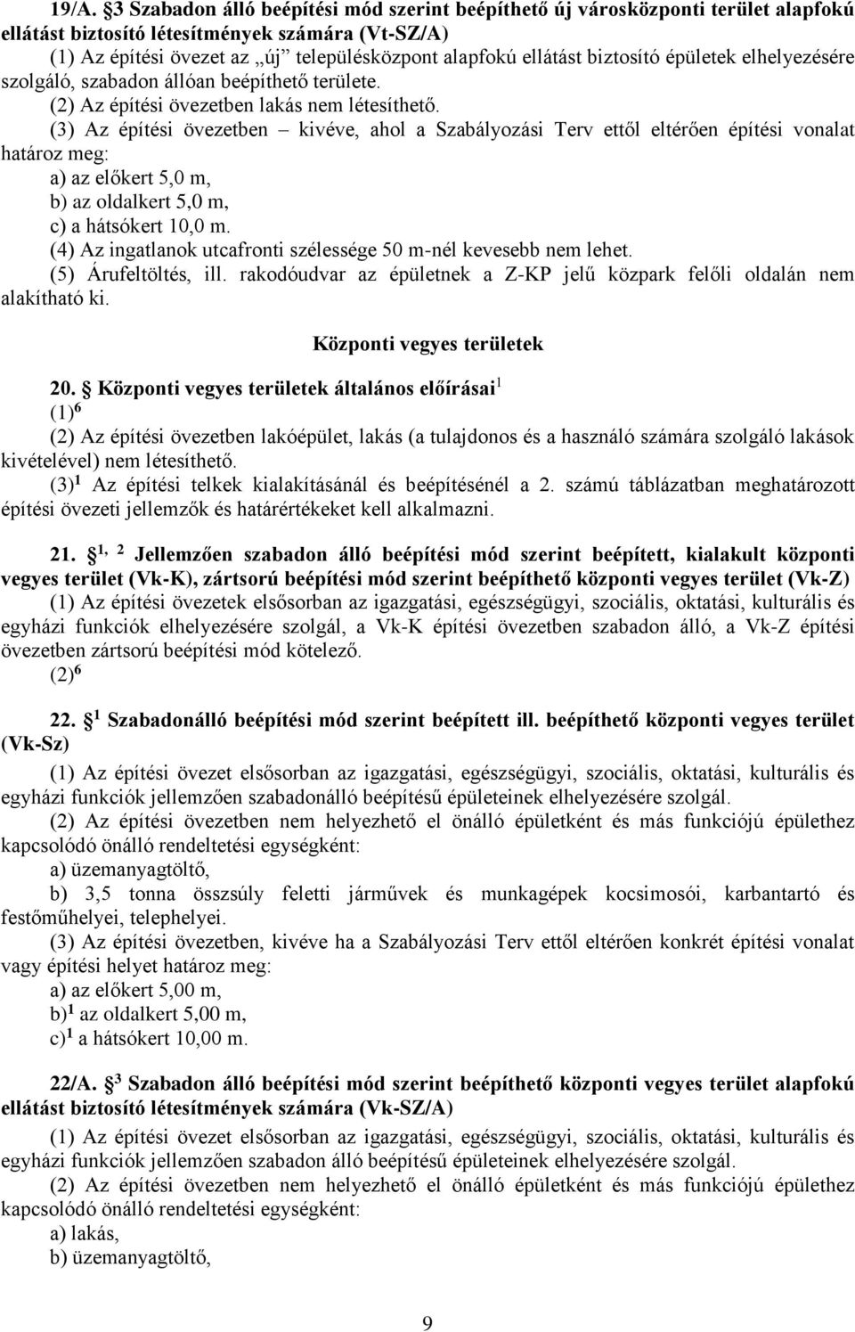(3) Az építési övezetben kivéve, ahol a Szabályozási Terv ettől eltérően építési vonalat határoz meg: a) az előkert 5,0 m, b) az oldalkert 5,0 m, c) a hátsókert 10,0 m.