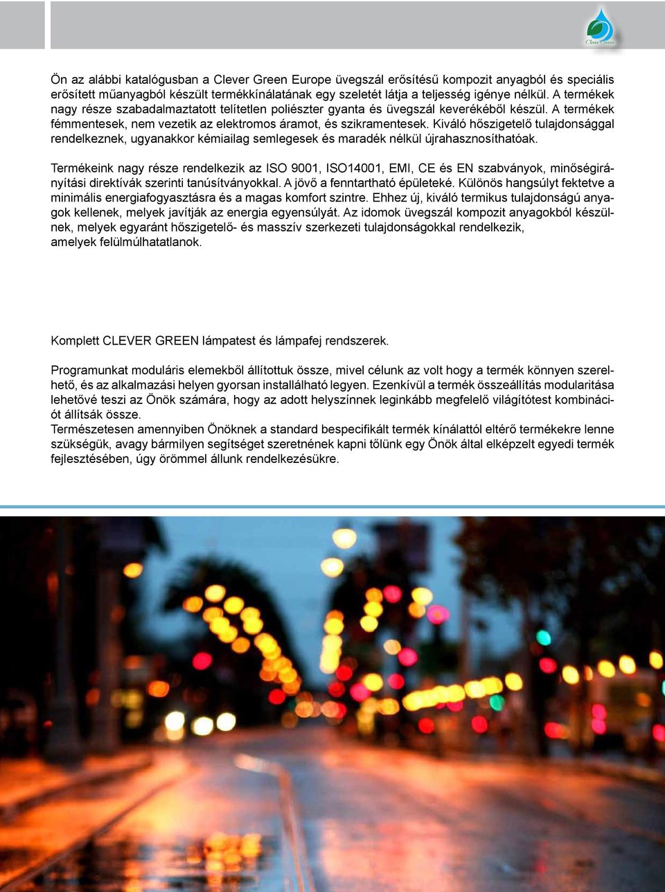 Kiváló hőszigetelő tulajdonsággal rendelkeznek, ugyanakkor kémiailag semlegesek és maradék nélkül újrahasznosíthatóak.