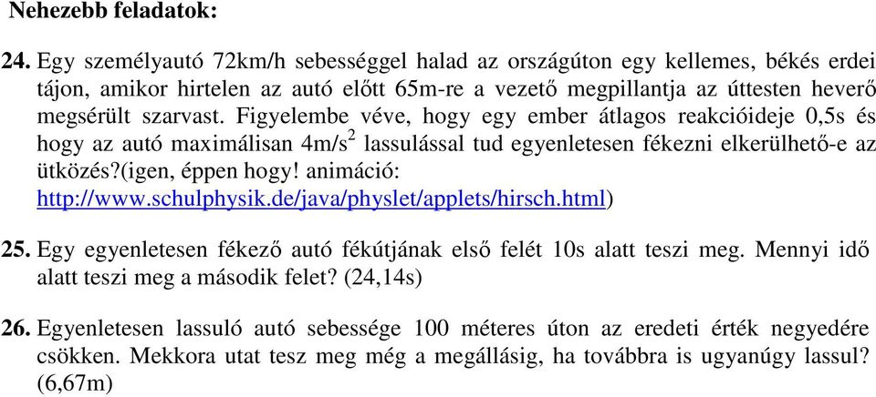 Figyelebe véve, hogy egy eber átlago reakcióideje 0,5 é hogy az autó axiálian 4/ lauláal tud egyenleteen fékezni elkerülhetı-e az ütközé?(igen, éppen hogy!