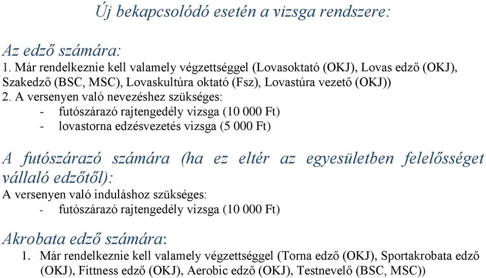 A versenyen való nevezéshez szükséges: - futószárazó rajtengedély vizsga (10 000 Ft) - lovastorna edzésvezetés vizsga (5 000 Ft) A futószárazó számára (ha ez eltér az