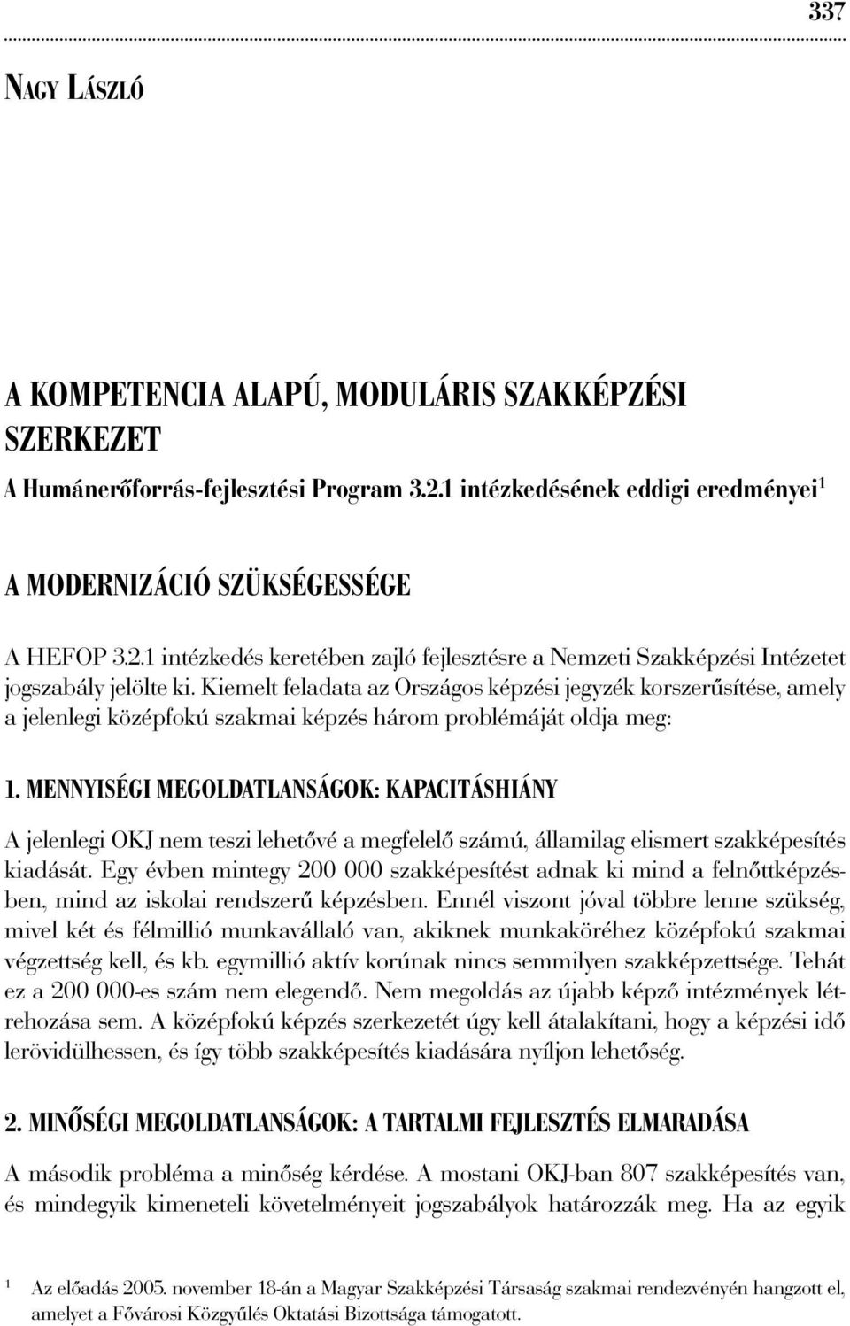 Kiemelt feladata az Országos képzési jegyzék korszerűsítése, amely a jelenlegi középfokú szakmai képzés három problémáját oldja meg: 1.