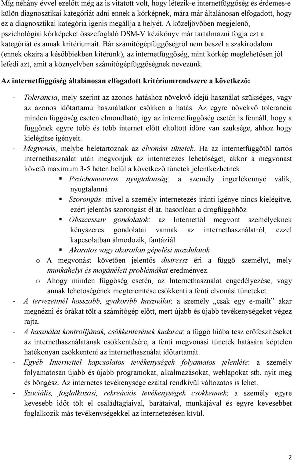 Bár számítógépfüggőségről nem beszél a szakirodalom (ennek okaira a későbbiekben kitérünk), az internetfüggőség, mint kórkép meglehetősen jól lefedi azt, amit a köznyelvben számítógépfüggőségnek