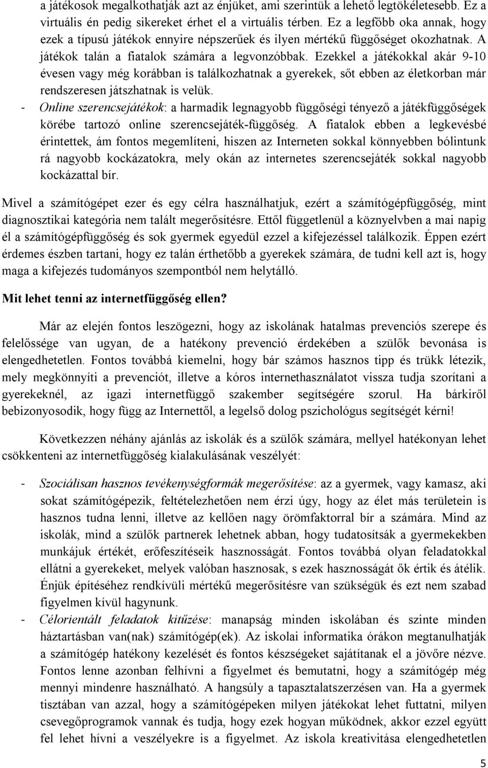 Ezekkel a játékokkal akár 9-10 évesen vagy még korábban is találkozhatnak a gyerekek, sőt ebben az életkorban már rendszeresen játszhatnak is velük.