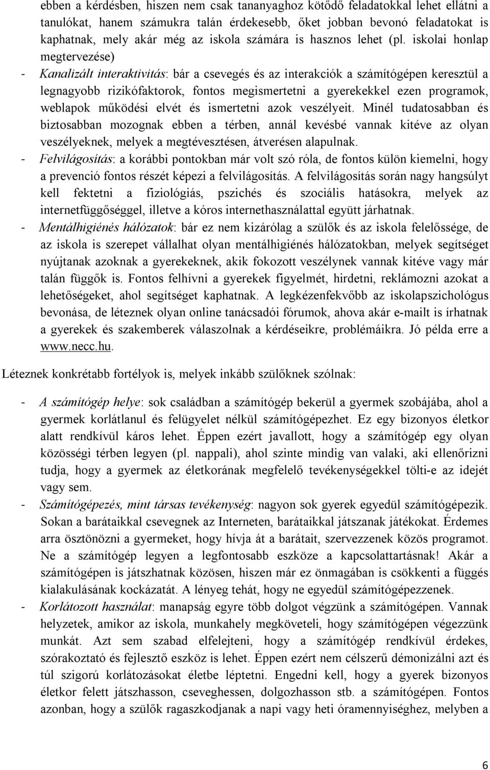 iskolai honlap megtervezése) - Kanalizált interaktivitás: bár a csevegés és az interakciók a számítógépen keresztül a legnagyobb rizikófaktorok, fontos megismertetni a gyerekekkel ezen programok,