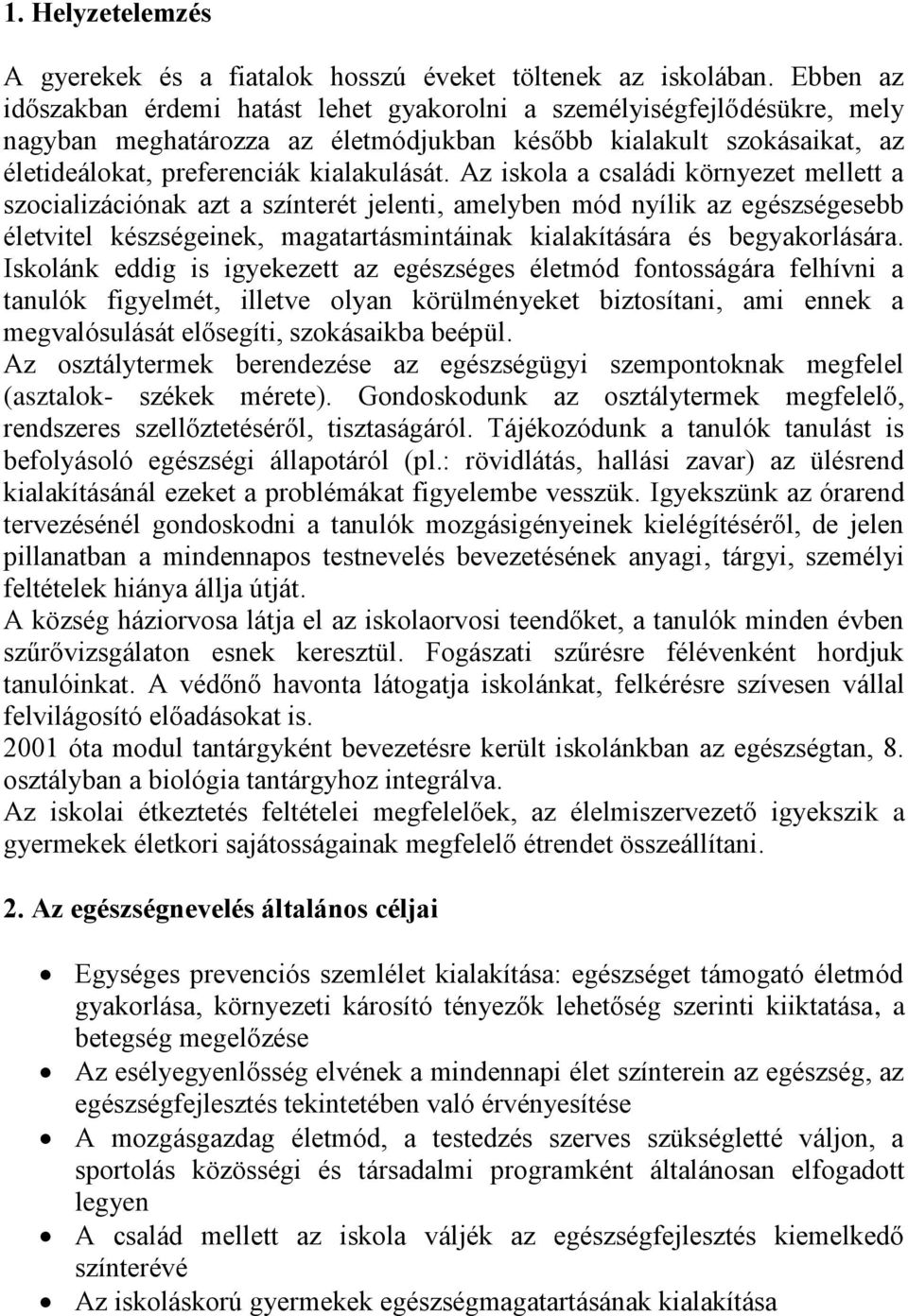 Az iskola a családi környezet mellett a szocializációnak azt a színterét jelenti, amelyben mód nyílik az egészségesebb életvitel készségeinek, magatartásmintáinak kialakítására és begyakorlására.