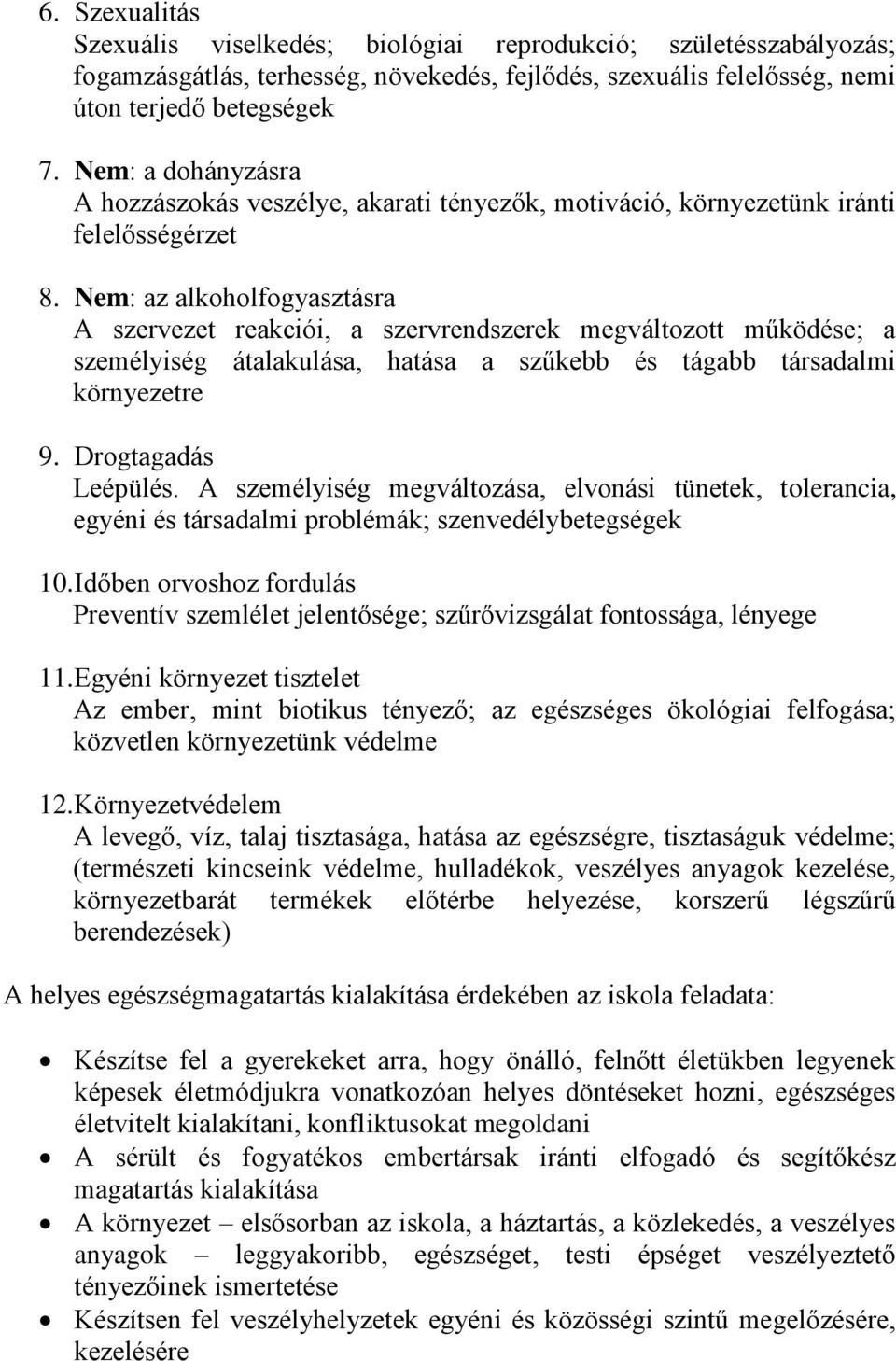 Nem: az alkoholfogyasztásra A szervezet reakciói, a szervrendszerek megváltozott működése; a személyiség átalakulása, hatása a szűkebb és tágabb társadalmi környezetre 9. Drogtagadás Leépülés.