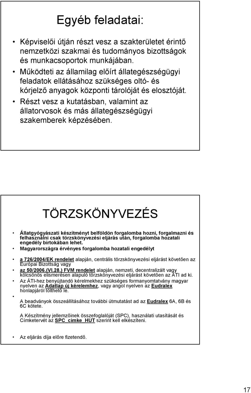 Részt vesz a kutatásban, valamint az állatorvosok és más állategészségügyi szakemberek képzésében.