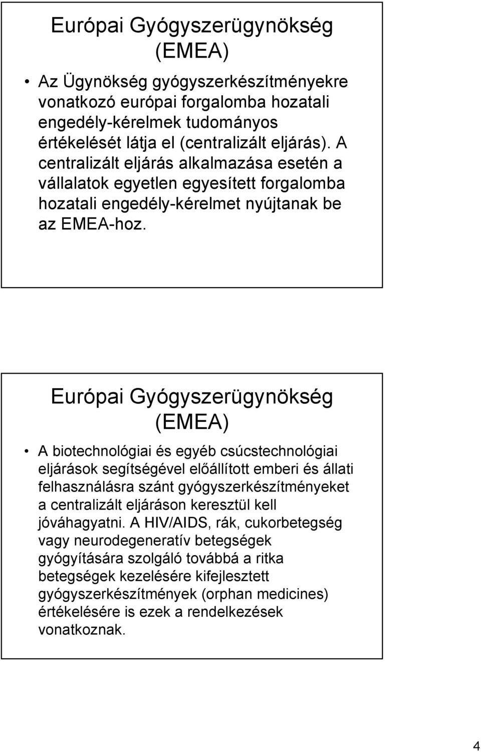 Európai Gyógyszerügynökség (EMEA) A biotechnológiai és egyéb csúcstechnológiai eljárások segítségével előállított emberi és állati felhasználásra szánt gyógyszerkészítményeket a centralizált