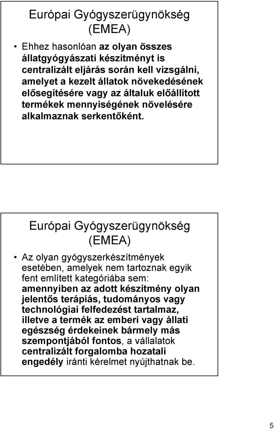 Európai Gyógyszerügynökség (EMEA) Az olyan gyógyszerkészítmények esetében, amelyek nem tartoznak egyik fent említett kategóriába sem: amennyiben az adott készítmény olyan