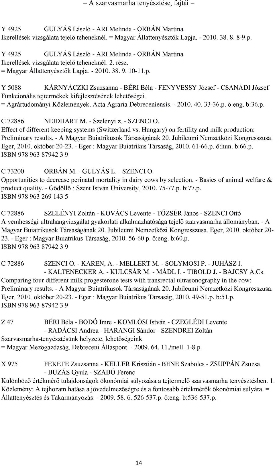 = Agrártudományi Közlemények. Acta Agraria Debreceniensis. - 2010. 40. 33-36.p. ö:eng. b:36.p. C 72886 NEIDHART M. - Szelényi z. - SZENCI O. Effect of different keeping systems (Switzerland vs.