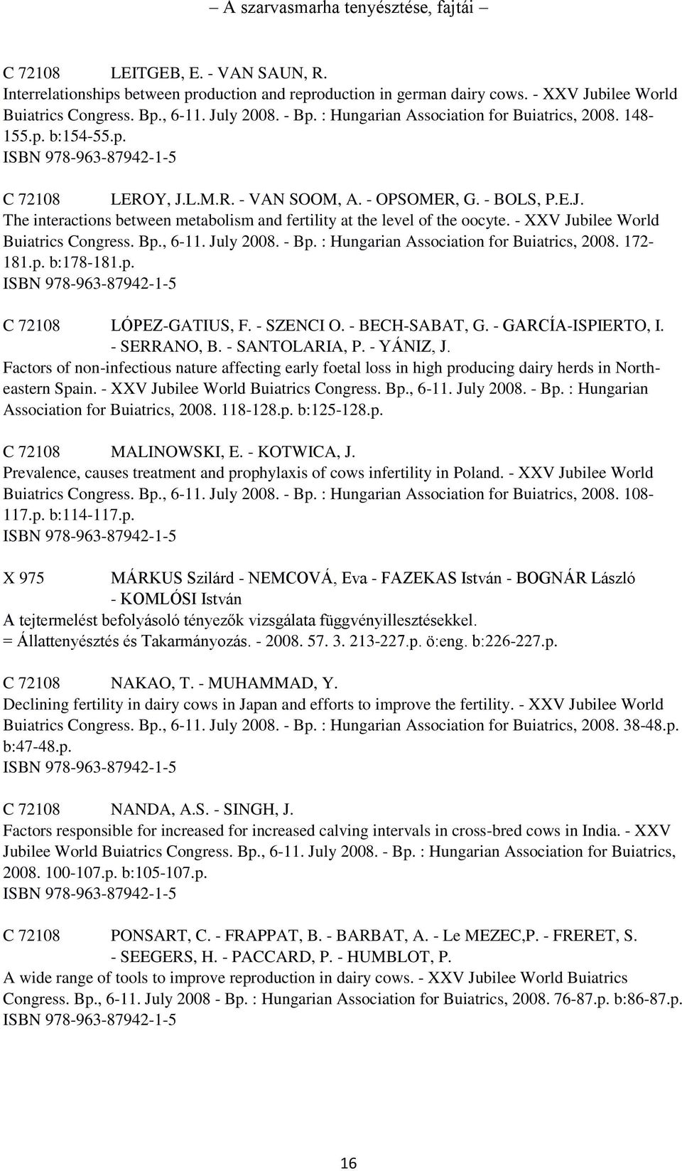 - XXV Jubilee World Buiatrics Congress. Bp., 6-11. July 2008. - Bp. : Hungarian Association for Buiatrics, 2008. 172-181.p. b:178-181.p. ISBN 978-963-87942-1-5 C 72108 LÓPEZ-GATIUS, F. - SZENCI O.