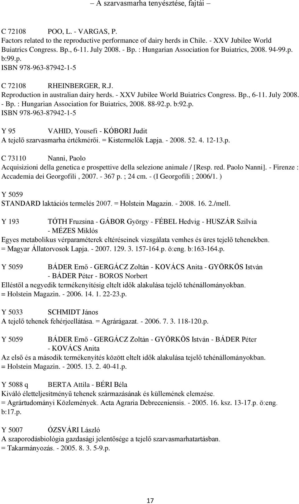 July 2008. - Bp. : Hungarian Association for Buiatrics, 2008. 88-92.p. b:92.p. ISBN 978-963-87942-1-5 Y 95 VAHID, Yousefi - KÓBORI Judit A tejelő szarvasmarha értékmérői. = Kistermelők Lapja. - 2008.