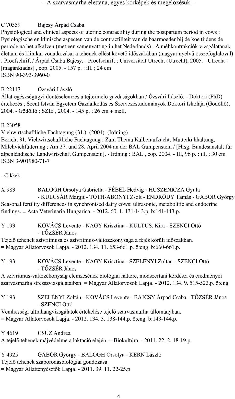 klinikai vonatkozásai a tehenek ellést követő időszakában (magyar nyelvű összefoglalóval) : Proefschrift / Árpád Csaba Bajcsy. - Proefschrift ; Universiteit Utrecht (Utrecht), 2005.