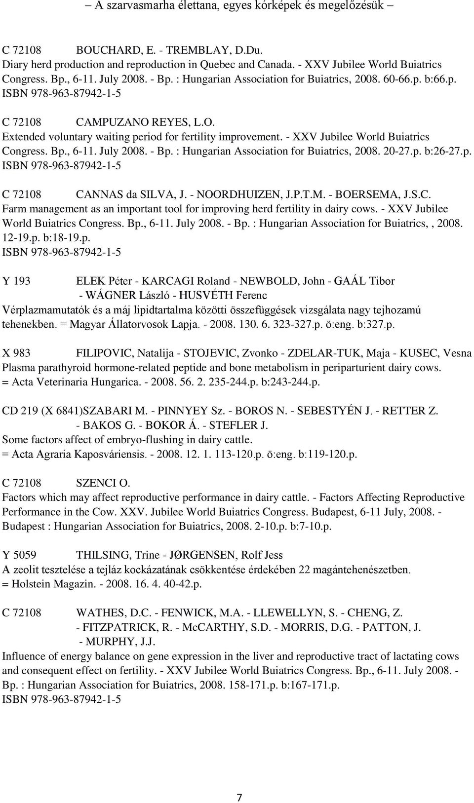 - XXV Jubilee World Buiatrics Congress. Bp., 6-11. July 2008. - Bp. : Hungarian Association for Buiatrics, 2008. 20-27.p. b:26-27.p. ISBN 978-963-87942-1-5 C 72108 CANNAS da SILVA, J.