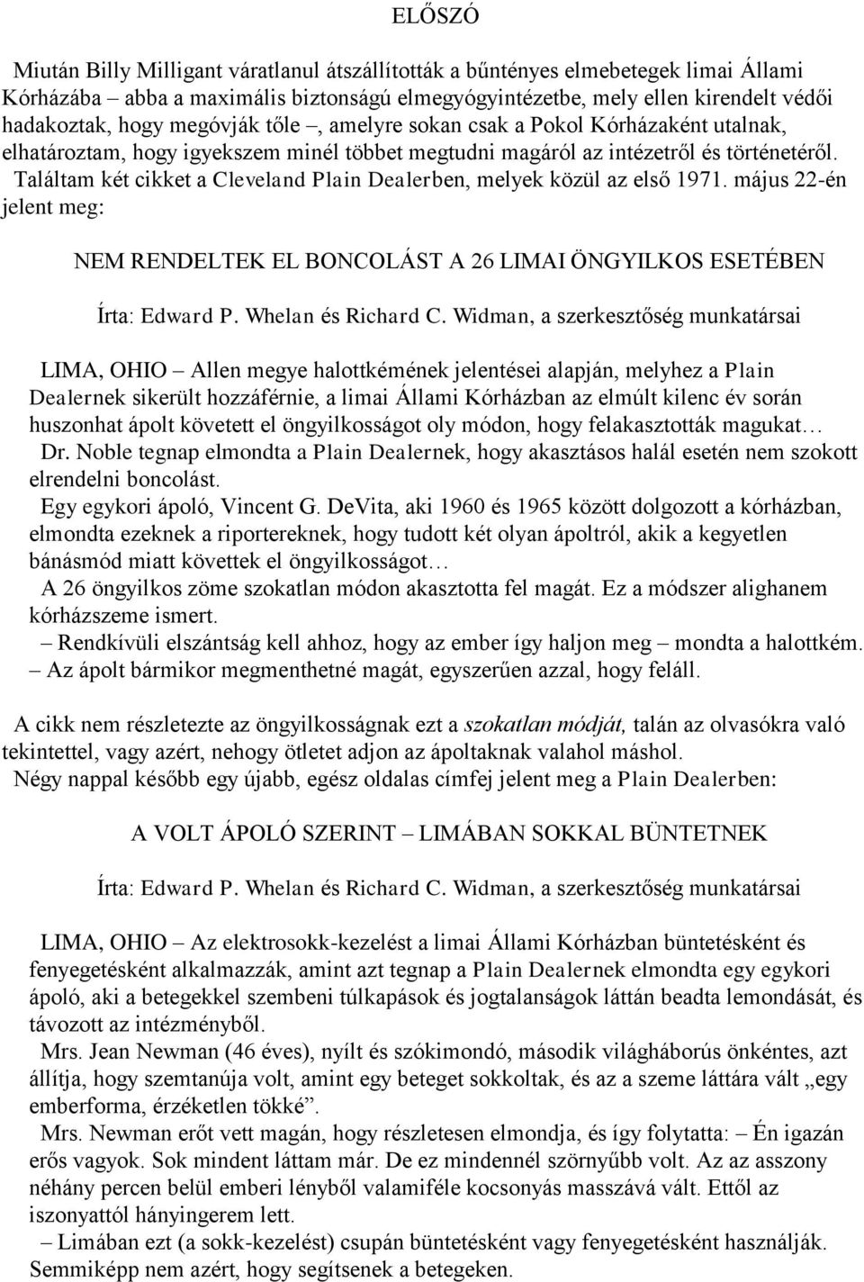 Találtam két cikket a Cleveland Plain Dealerben, melyek közül az első 1971. május 22-én jelent meg: NEM RENDELTEK EL BONCOLÁST A 26 LIMAI ÖNGYILKOS ESETÉBEN Írta: Edward P. Whelan és Richard C.