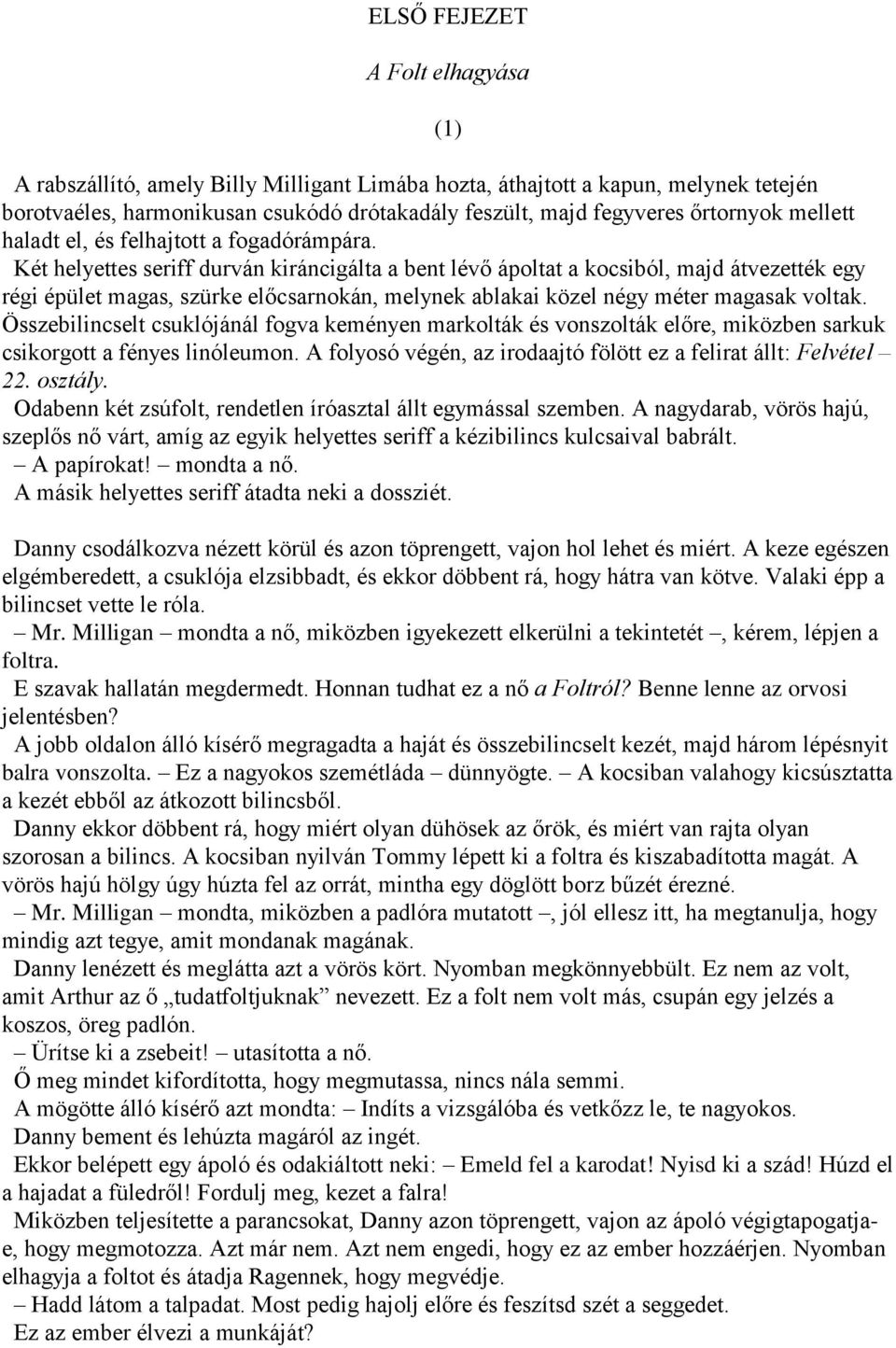 Két helyettes seriff durván kiráncigálta a bent lévő ápoltat a kocsiból, majd átvezették egy régi épület magas, szürke előcsarnokán, melynek ablakai közel négy méter magasak voltak.