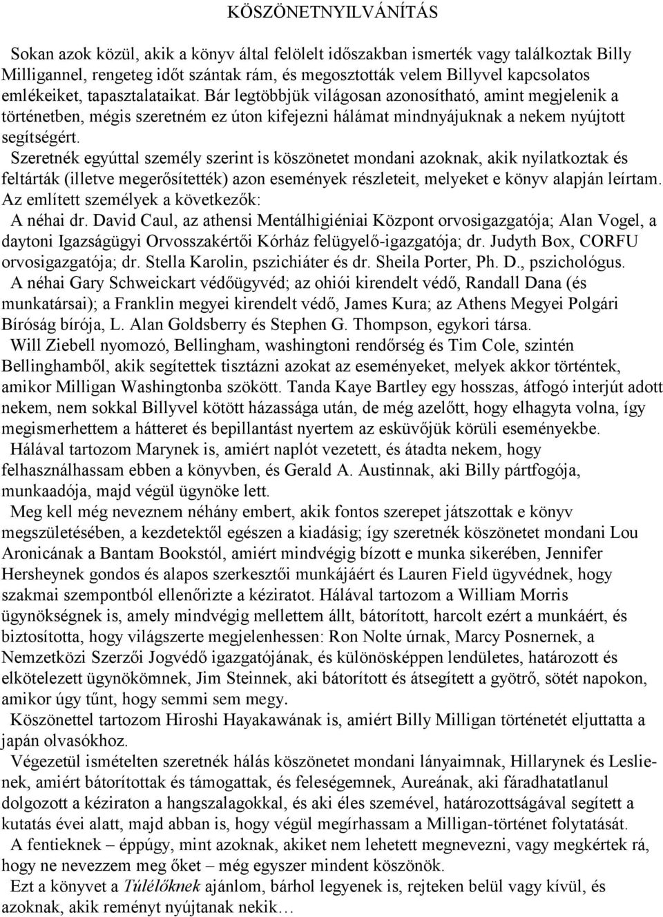 Szeretnék egyúttal személy szerint is köszönetet mondani azoknak, akik nyilatkoztak és feltárták (illetve megerősítették) azon események részleteit, melyeket e könyv alapján leírtam.