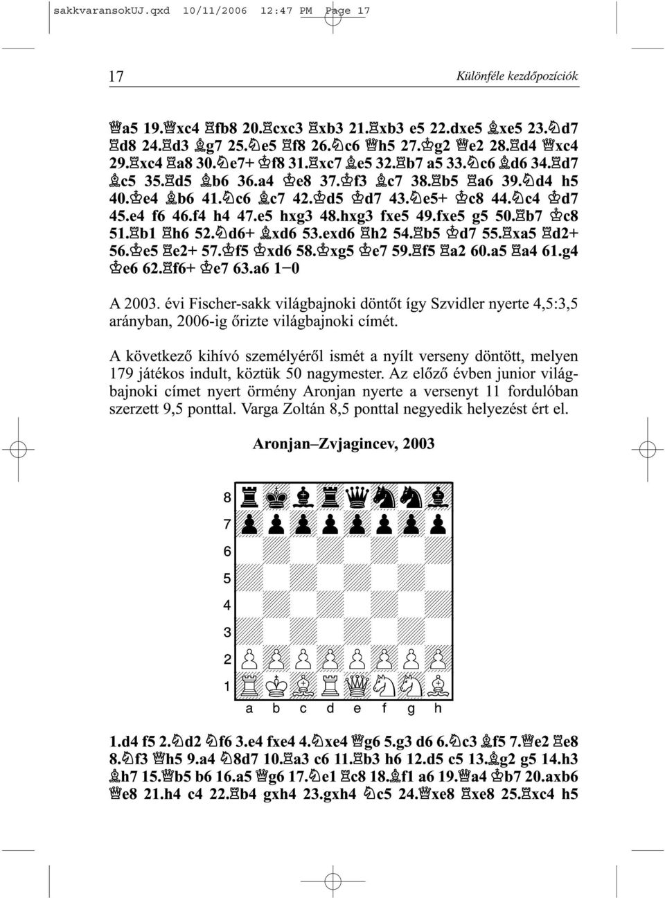 fxe5 g5 50. b7 c8 51. b1 h6 52. d6+ xd6 53.exd6 h2 54. b5 d7 55. xa5 d2+ 56. e5 e2+ 57. f5 xd6 58. xg5 e7 59. f5 a2 60.a5 a4 61.g4 e6 62. f6+ e7 63.a6 1-0 A 2003.