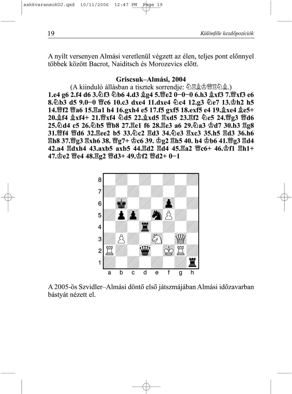 f2 a6 15. a1 h4 16.gxh4 e5 17.f5 gxf5 18.exf5 e4 19. xe4 e5+ 20. f4 xf4+ 21. xf4 d5 22. xd5 xd5 23. f2 e5 24. g3 d6 25. d4 c5 26. b5 b8 27. e1 f6 28. e3 a6 29. a3 d7 30.b3 g8 31. f4 d6 32. ee2 b5 33.