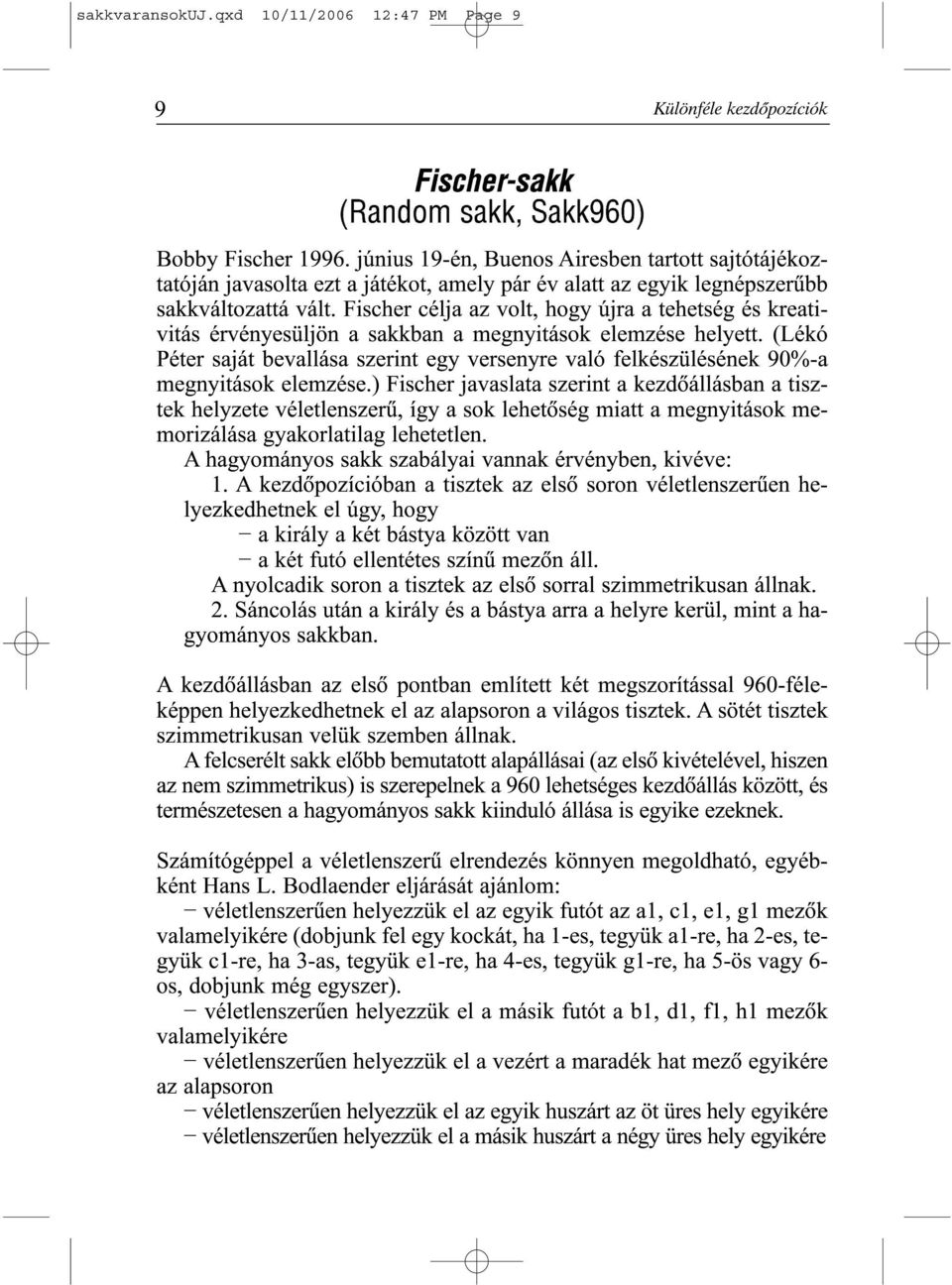 Fischer célja az volt, hogy újra a tehetség és kreativitás érvényesüljön a sakkban a megnyitások elemzése helyett.