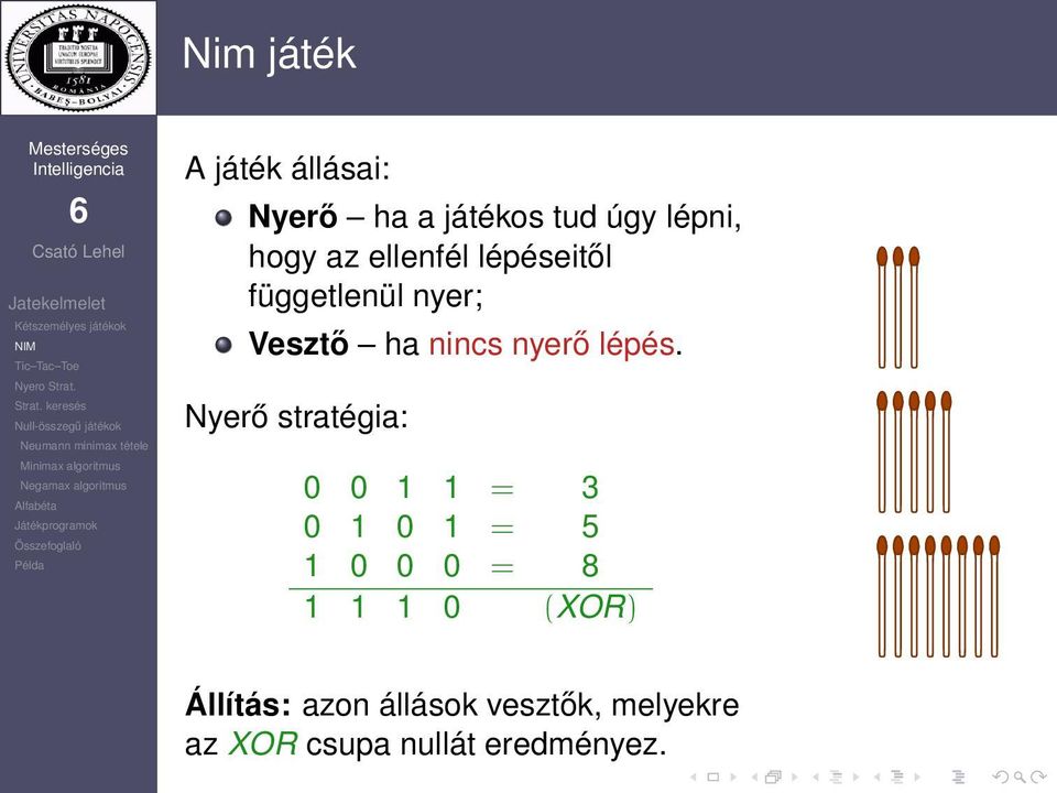 Nyerő stratégia: 0 0 1 1 = 3 0 1 0 1 = 5 1 0 0 0 = 8 1 1 1 0 (XOR)