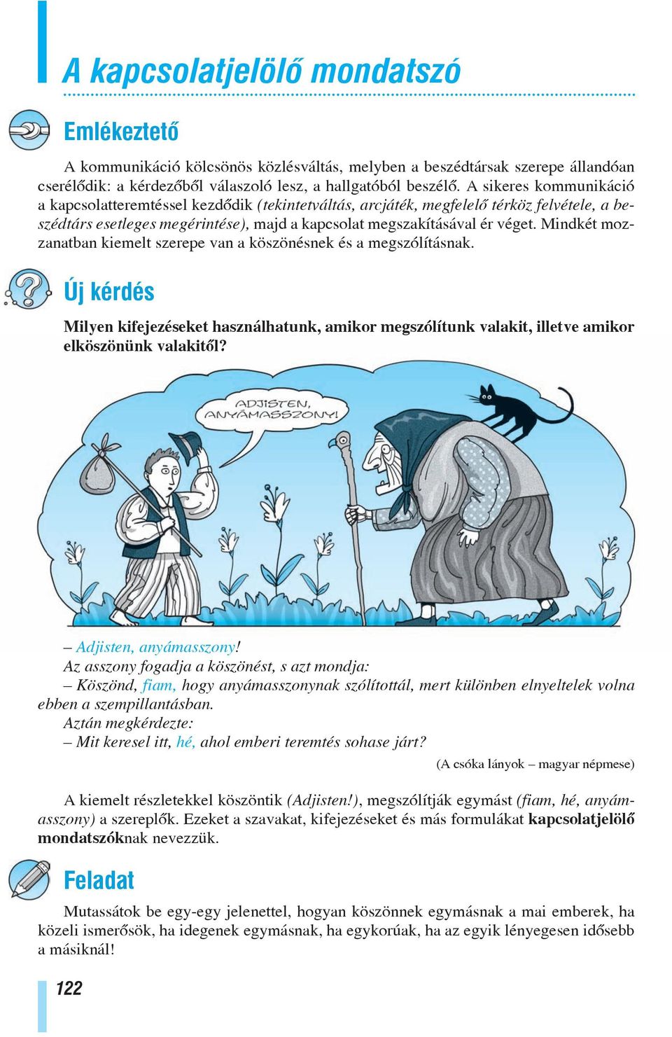 Mindkét mozzanatban kiemelt szerepe van a köszönésnek és a megszólításnak. Új kérdés Milyen kifejezéseket használhatunk, amikor megszólítunk valakit, illetve amikor elköszönünk valakitõl?